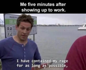 Stupid Bar Memes me five minutes after my kids woke up