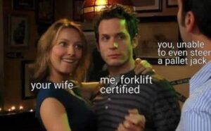 Stupid Bar Memes youre forklift certified