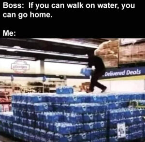 Stupid Bar Memes whensyoursbossssayssanyoneswhoscanswalksonswaterscansgoshomesearlysyoureslikesIsgotsthiss1