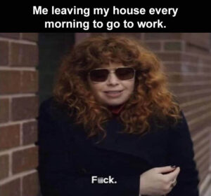 Stupid Bar Memes when me showing up to work every morning like 1