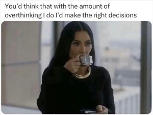 Stupid Bar Memes whensyouresoverthinking