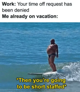 Stupid Bar Memes workstimesoffsrequestshassbeensdeniedsalreadysonsvacationsthensgoingsbesshortsstaffed